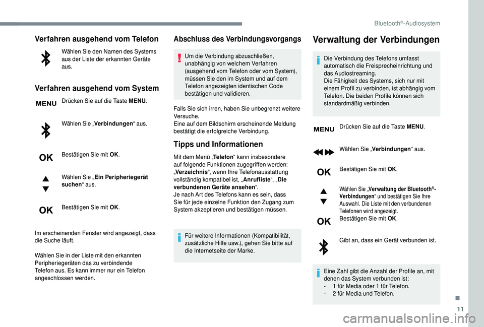 PEUGEOT 5008 2018 Betriebsanleitungen (in German) 11
Verfahren ausgehend vom Telefon
Wählen Sie den Namen des Systems
aus der Liste der erkannten Geräte
aus.
Verfahren ausgehend vom System
Drücken Sie auf die Taste MENU.
Wählen Sie „ Verbindu PEUGEOT 5008 2018 Betriebsanleitungen (in German) 11
Verfahren ausgehend vom Telefon
Wählen Sie den Namen des Systems
aus der Liste der erkannten Geräte
aus.
Verfahren ausgehend vom System
Drücken Sie auf die Taste MENU.
Wählen Sie „ Verbindu