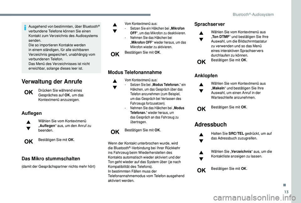 PEUGEOT 5008 2018 Betriebsanleitungen (in German) 13
Ausgehend von bestimmten, über Bluetooth®
verbundene Telefone können Sie einen
Kontakt zum Verzeichnis des Audiosystems
senden.
Die so importieren Kontakte werden
in einem ständigen, für a PEUGEOT 5008 2018 Betriebsanleitungen (in German) 13
Ausgehend von bestimmten, über Bluetooth®
verbundene Telefone können Sie einen
Kontakt zum Verzeichnis des Audiosystems
senden.
Die so importieren Kontakte werden
in einem ständigen, für a
