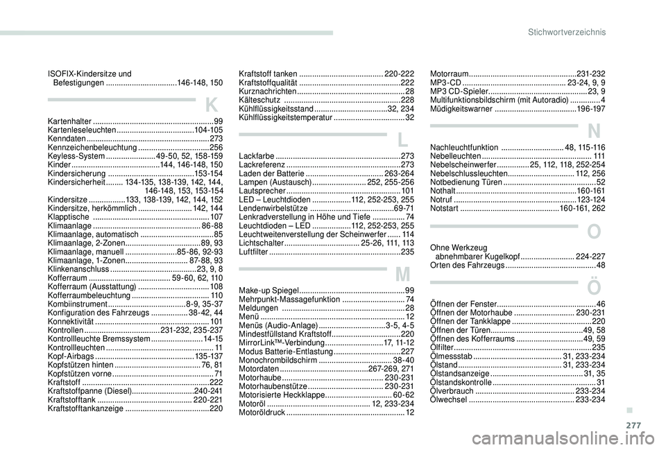 PEUGEOT 5008 2018 Betriebsanleitungen (in German) 277
Lackfarbe .......................................................... 273
Lackreferenz ..................................................... 2
73
Laden der Batterie
............................. PEUGEOT 5008 2018 Betriebsanleitungen (in German) 277
Lackfarbe .......................................................... 273
Lackreferenz ..................................................... 2
73
Laden der Batterie
.............................