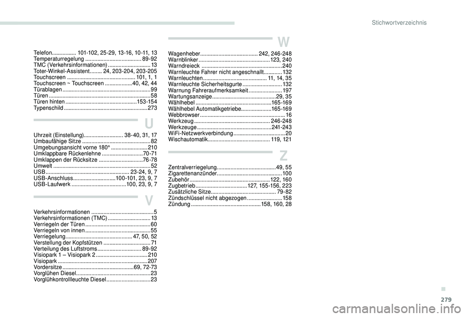 PEUGEOT 5008 2018 Betriebsanleitungen (in German) 279
V
Z
W
Verkehrsinformationen ......................................... 5
Verkehrsinformationen (TMC) ............................13
Verriegeln der Türen
....................................... PEUGEOT 5008 2018 Betriebsanleitungen (in German) 279
V
Z
W
Verkehrsinformationen ......................................... 5
Verkehrsinformationen (TMC) ............................13
Verriegeln der Türen
.......................................