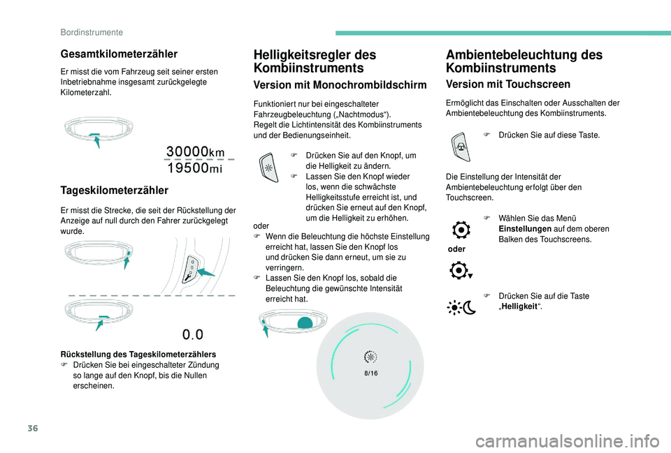 PEUGEOT 5008 2018 Betriebsanleitungen (in German) 36
Gesamtkilometerzähler
Er misst die vom Fahrzeug seit seiner ersten
Inbetriebnahme insgesamt zurückgelegte
Kilometerzahl.
Tageskilometerzähler
Er misst die Strecke, die seit der Rückstellung d PEUGEOT 5008 2018 Betriebsanleitungen (in German) 36
Gesamtkilometerzähler
Er misst die vom Fahrzeug seit seiner ersten
Inbetriebnahme insgesamt zurückgelegte
Kilometerzahl.
Tageskilometerzähler
Er misst die Strecke, die seit der Rückstellung d