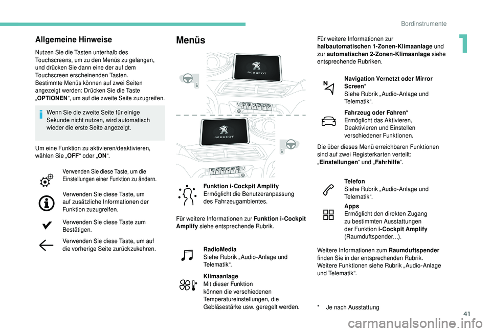 PEUGEOT 5008 2018 Betriebsanleitungen (in German) 41
Allgemeine Hinweise
Nutzen Sie die Tasten unterhalb des
Touchscreens, um zu den Menüs zu gelangen,
und drücken Sie dann eine der auf dem
Touchscreen erscheinenden Tasten.
Bestimmte Menüs kön PEUGEOT 5008 2018 Betriebsanleitungen (in German) 41
Allgemeine Hinweise
Nutzen Sie die Tasten unterhalb des
Touchscreens, um zu den Menüs zu gelangen,
und drücken Sie dann eine der auf dem
Touchscreen erscheinenden Tasten.
Bestimmte Menüs kön