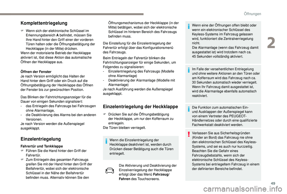 PEUGEOT 5008 2018  Betriebsanleitungen (in German) 49
Komplettentriegelung
F Wenn sich der elektronische Schlüssel im Erkennungsbereich A befindet, müssen Sie 
Ihre Hand hinter den Griff einer der vorderen 
Türen halten oder die Öffnungsbetätigun