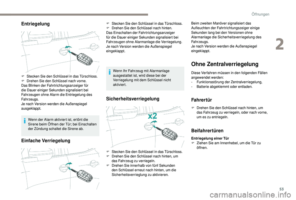 PEUGEOT 5008 2018  Betriebsanleitungen (in German) 53
Entriegelung
Wenn der Alarm aktiviert ist, ertönt die 
Sirene beim Öffnen der Tür; bei Einschalten 
der Zündung schaltet die Sirene ab.
Einfache Verriegelung
Wenn Ihr Fahrzeug mit Alarmanlage 
