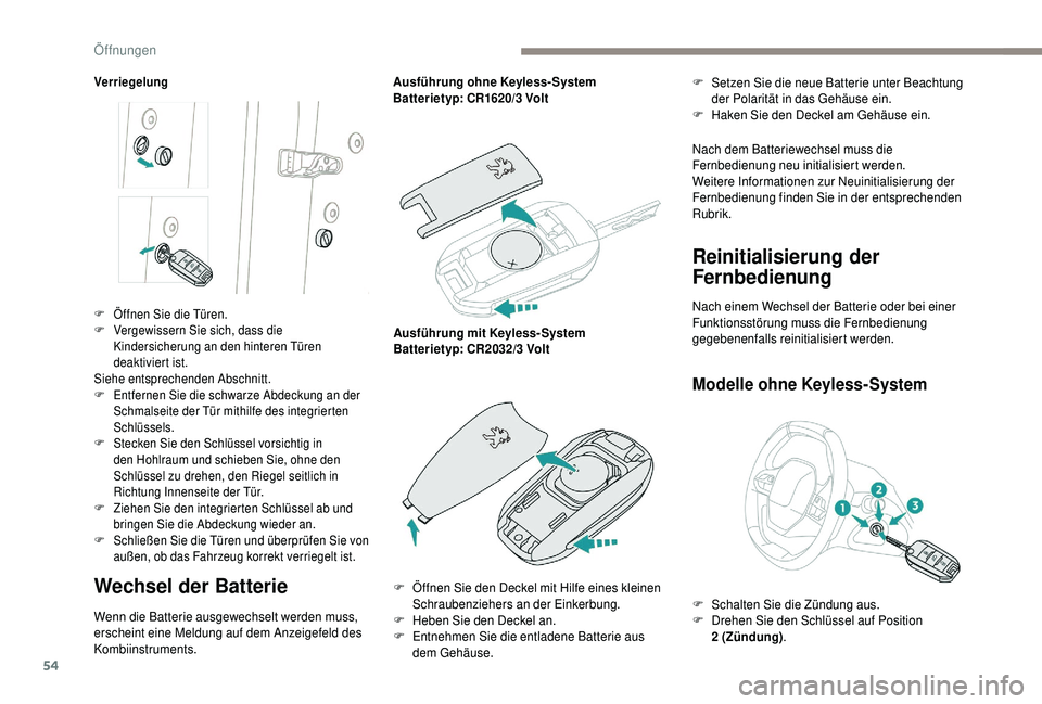 PEUGEOT 5008 2018  Betriebsanleitungen (in German) 54
Verriegelung
Wechsel der Batterie
Wenn die Batterie ausgewechselt werden muss, 
erscheint eine Meldung auf dem Anzeigefeld des 
Kombiinstruments.Ausführung ohne Keyless- System
Batterietyp: CR1620