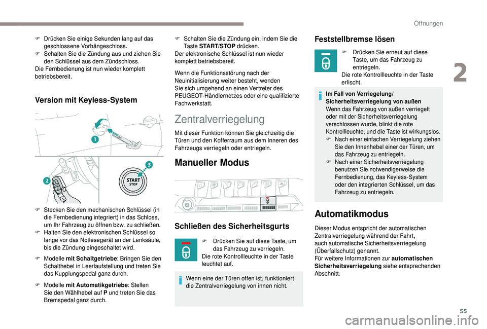 PEUGEOT 5008 2018  Betriebsanleitungen (in German) 55
Version mit Keyless-System
F Modelle mit Schaltgetriebe : Bringen Sie den 
Schalthebel in Leerlaufstellung und treten Sie 
das Kupplungspedal ganz durch.
F
 
M
 odelle  mit Automatikgetriebe : Stel