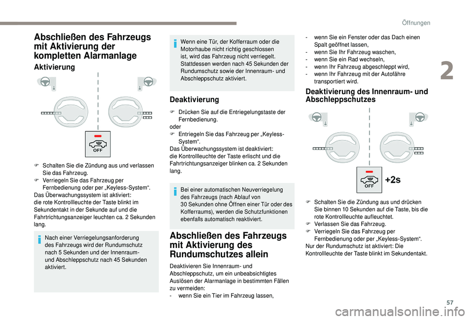 PEUGEOT 5008 2018  Betriebsanleitungen (in German) 57
Abschließen des Fahrzeugs 
mit Aktivierung der 
kompletten Alarmanlage
Aktivierung
Nach einer Verriegelungsanforderung 
des Fahrzeugs wird der Rundumschutz 
nach 5  Sekunden und der Innenraum- 
un