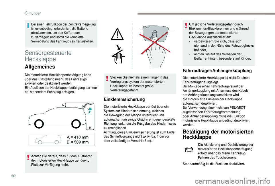 PEUGEOT 5008 2018  Betriebsanleitungen (in German) 60
Sensorgesteuerte 
Heckklappe
Allgemeines
Die motorisierte Heckklappenbetätigung kann 
über das Einstellungsmenü des Fahrzeugs 
aktiviert oder deaktiviert werden.
Ein Auslösen der Heckklappenbet
