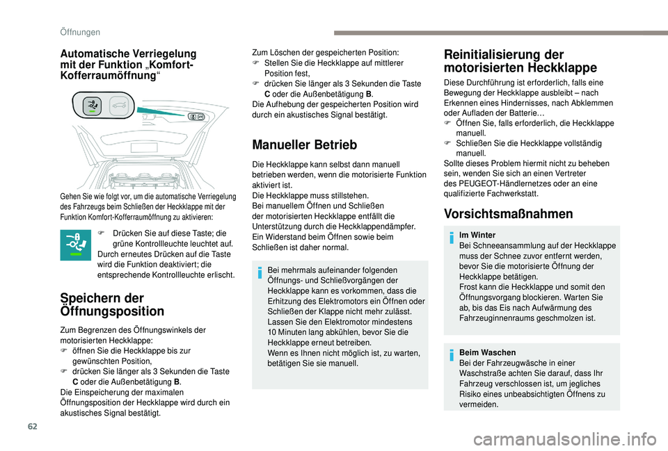 PEUGEOT 5008 2018  Betriebsanleitungen (in German) 62
Automatische Verriegelung 
mit der Funktion „Komfort-
Kofferraumöffnung “
F Drücken Sie auf diese Taste; die 
grüne Kontrollleuchte leuchtet auf.
Durch erneutes Drücken auf die Taste 
wird 