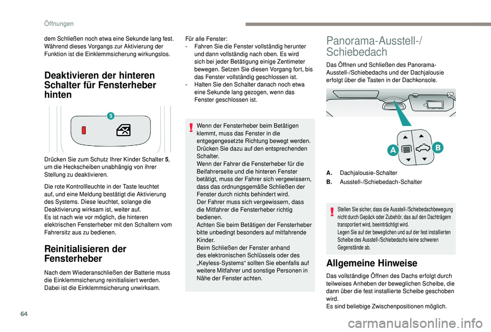 PEUGEOT 5008 2018  Betriebsanleitungen (in German) 64
Deaktivieren der hinteren 
Schalter für Fensterheber 
hinten
dem Schließen noch etwa eine Sekunde lang fest.
Während dieses Vorgangs zur Aktivierung der 
Funktion ist die Einklemmsicherung wirku