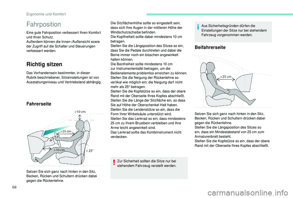 PEUGEOT 5008 2018  Betriebsanleitungen (in German) 68
Fahrposition
Eine gute Fahrposition verbessert Ihren Komfort 
und Ihren Schutz.
Außerdem können die Innen-/Außensicht sowie 
der Zugriff auf die Schalter und Steuerungen 
verbessert werden.
Rich