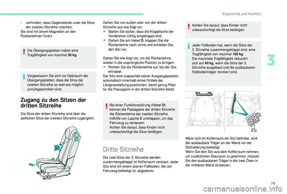 PEUGEOT 5008 2018  Betriebsanleitungen (in German) 79
Die Übergangsplatten haben eine 
Tragfähigkeit von maximal 30  kg.
Vergewissern Sie sich vor Gebrauch der 
Übergangsplatten, dass die Sitze der 
zweiten Sitzreihe so weit wie möglich 
zurückge