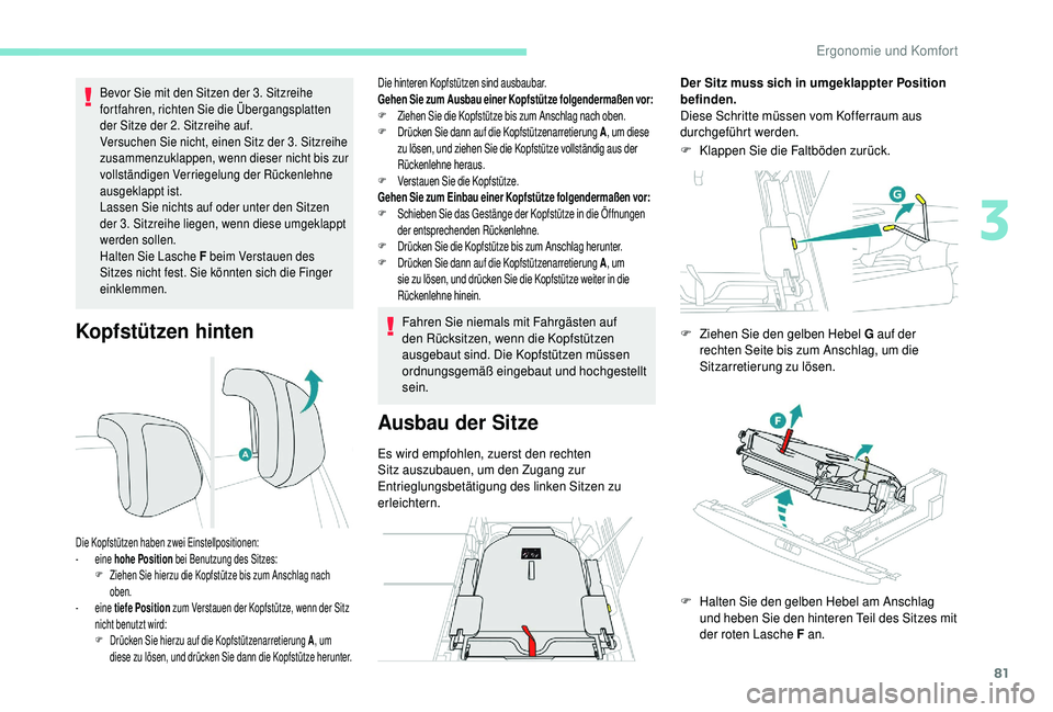 PEUGEOT 5008 2018  Betriebsanleitungen (in German) 81
Kopfstützen hinten
Bevor Sie mit den Sitzen der 3. Sitzreihe 
fortfahren, richten Sie die Übergangsplatten 
der Sitze der 2. Sitzreihe auf.
Versuchen Sie nicht, einen Sitz der 3. Sitzreihe  
zusa