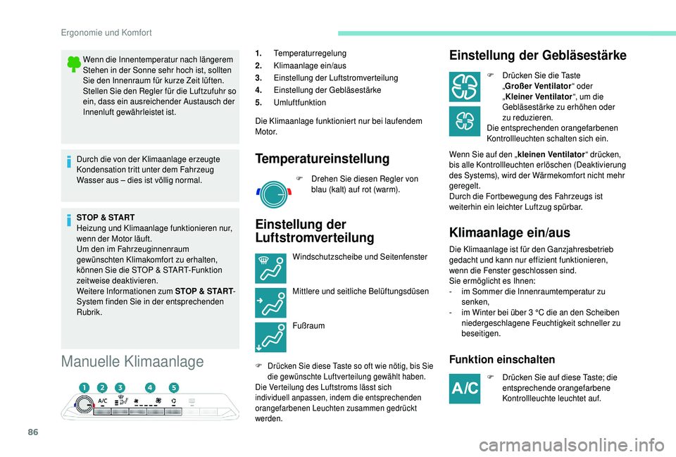 PEUGEOT 5008 2018  Betriebsanleitungen (in German) 86
Manuelle Klimaanlage
1.Temperaturregelung
2. Klimaanlage ein/aus
3. Einstellung der Luftstromverteilung
4. Einstellung der Gebläsestärke
5. Umluftfunktion
Die Klimaanlage funktioniert nur bei lau