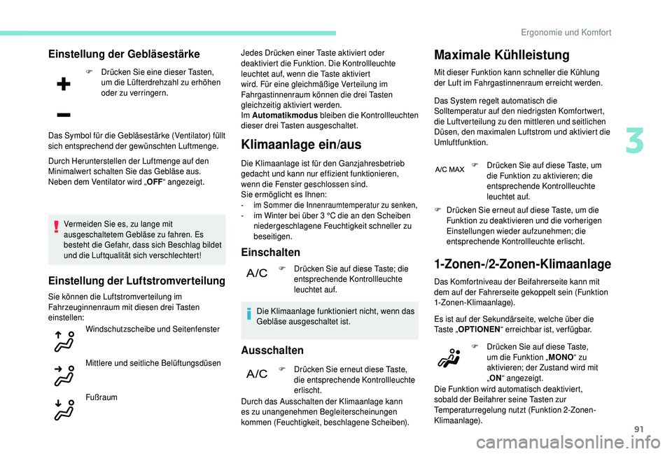 PEUGEOT 5008 2018  Betriebsanleitungen (in German) 91
Einstellung der Gebläsestärke
F Drücken Sie eine dieser Tasten, um die Lüfterdrehzahl zu erhöhen 
oder zu verringern.
Durch Herunterstellen der Luftmenge auf den 
Minimalwert schalten Sie das 
