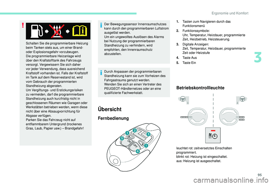 PEUGEOT 5008 2018  Betriebsanleitungen (in German) 95
Der Bewegungssensor Innenraumschutzes 
kann durch den programmierbaren Luftstrom 
ausgelöst werden.
Um ein ungewolltes Auslösen des Alarms 
bei Nutzung der programmierbaren 
Standheizung zu verhi