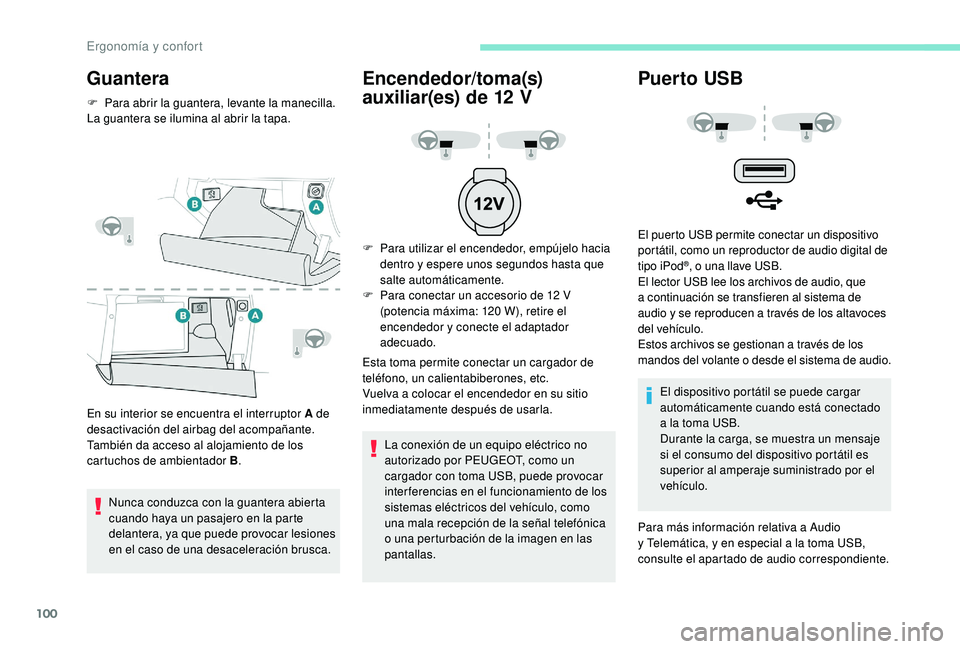 PEUGEOT 5008 2018  Manual del propietario (in Spanish) 100
Guantera
F Para abrir la guantera, levante la manecilla.
La guantera se ilumina al abrir la tapa.
En su interior se encuentra el interruptor A de 
desactivación del airbag del acompañante.
Tambi