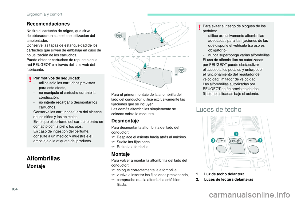PEUGEOT 5008 2018  Manual del propietario (in Spanish) 104
Recomendaciones
No tire el cartucho de origen, que sir ve 
de obturador en caso de no utilización del 
ambientador.
Conser ve las tapas de estanqueidad de los 
cartuchos que sir ven de embalaje e