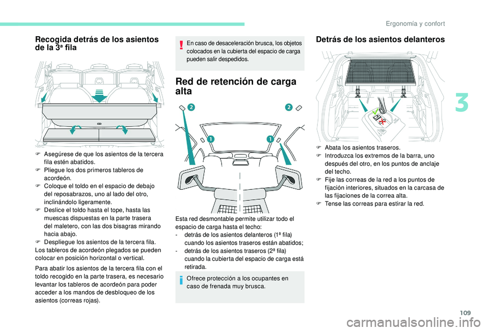 PEUGEOT 5008 2018  Manual del propietario (in Spanish) 109
Recogida detrás de los asientos 
de la 3a fila
Para abatir los asientos de la tercera fila con el 
toldo recogido en la parte trasera, es necesario 
levantar los tableros de acordeón para poder 