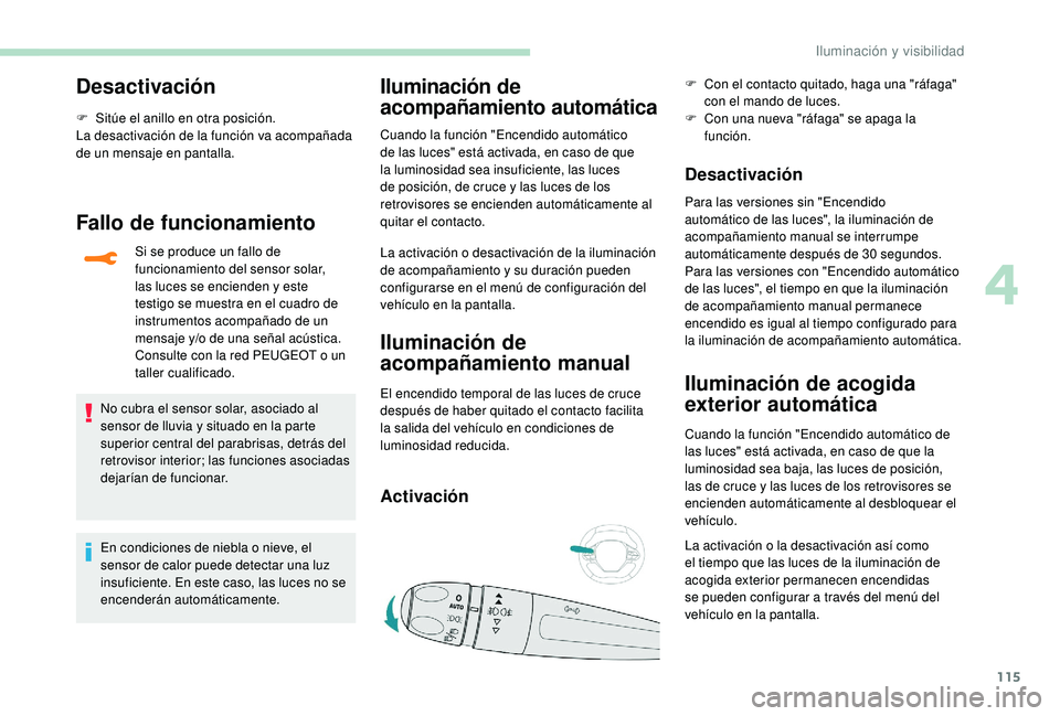 PEUGEOT 5008 2018  Manual del propietario (in Spanish) 115
Desactivación
F Sitúe el anillo en otra posición.
La desactivación de la función va acompañada 
de un mensaje en pantalla.
Fallo de funcionamiento
Si se produce un fallo de 
funcionamiento d