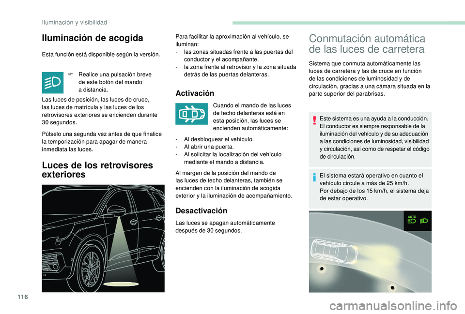 PEUGEOT 5008 2018  Manual del propietario (in Spanish) 116
Iluminación de acogida
Esta función está disponible según la versión.F  
R
 ealice una pulsación breve 
de este botón del mando 
a
 

distancia.
Púlselo una segunda vez antes de que finali