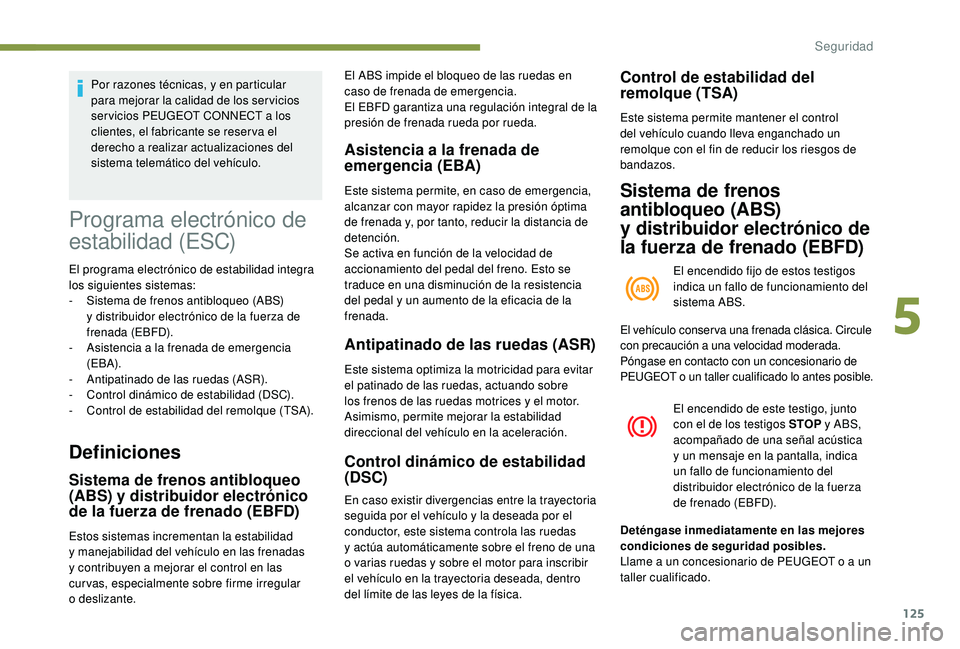 PEUGEOT 5008 2018 Manual del propietario (in Spanish) 125
Por razones técnicas, y en particular
p ara mejorar la calidad de los ser vicios
ser vicios PEUGEOT CONNECT a
los
clientes, el fabricante se reser va el
derecho a
realizar actualizacione PEUGEOT 5008 2018 Manual del propietario (in Spanish) 125
Por razones técnicas, y en particular
p ara mejorar la calidad de los ser vicios
ser vicios PEUGEOT CONNECT a
los
clientes, el fabricante se reser va el
derecho a
realizar actualizacione