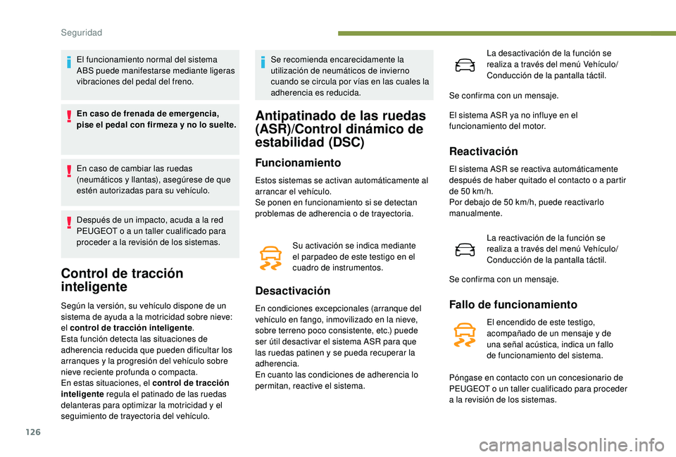 PEUGEOT 5008 2018 Manual del propietario (in Spanish) 126
El funcionamiento normal del sistema
ABS puede manifestarse mediante ligeras
vibraciones del pedal del freno.
En caso de frenada de emergencia,
pise el pedal con firmeza y no lo suelte.
En cas PEUGEOT 5008 2018 Manual del propietario (in Spanish) 126
El funcionamiento normal del sistema
ABS puede manifestarse mediante ligeras
vibraciones del pedal del freno.
En caso de frenada de emergencia,
pise el pedal con firmeza y no lo suelte.
En cas