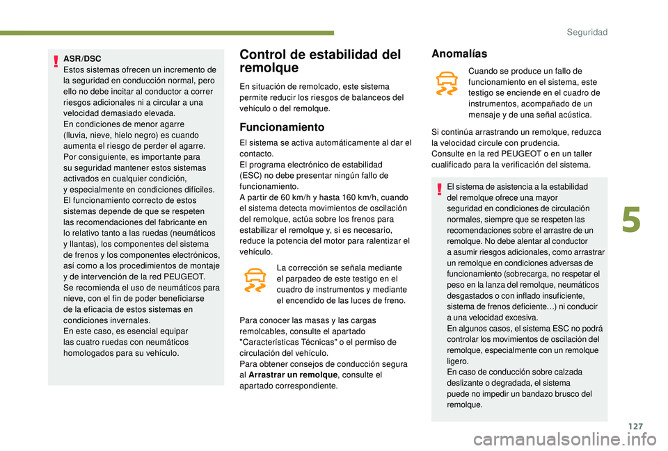 PEUGEOT 5008 2018 Manual del propietario (in Spanish) 127
ASR/DSC
Estos sistemas ofrecen un incremento de
la seguridad en conducción normal, pero
ello no debe incitar al conductor a correr
riesgos adicionales ni a
circular a una
velocidad demas PEUGEOT 5008 2018 Manual del propietario (in Spanish) 127
ASR/DSC
Estos sistemas ofrecen un incremento de
la seguridad en conducción normal, pero
ello no debe incitar al conductor a correr
riesgos adicionales ni a
circular a una
velocidad demas