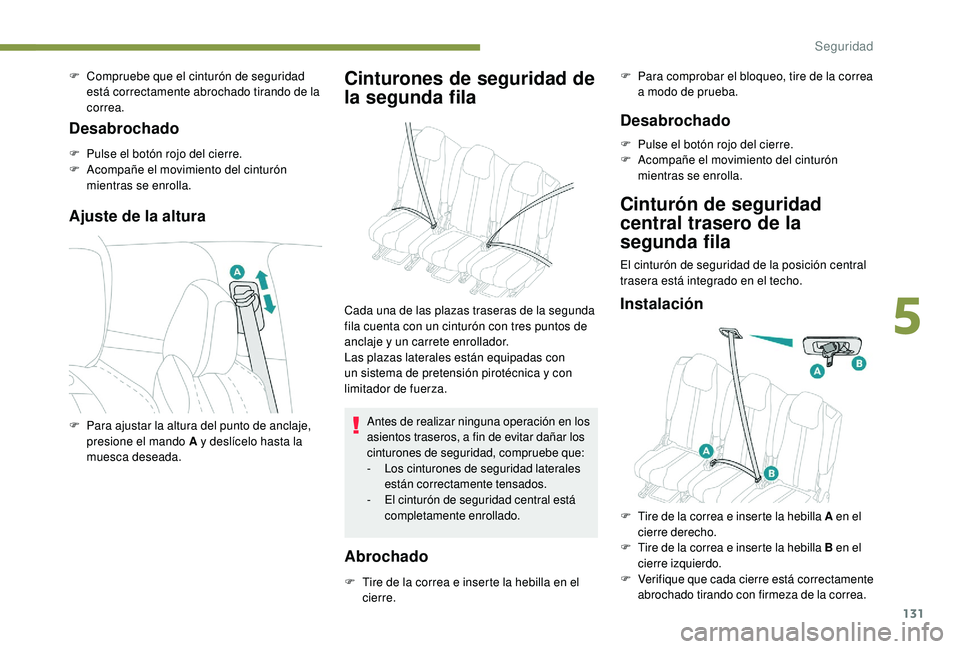 PEUGEOT 5008 2018 Manual del propietario (in Spanish) 131
F Compruebe que el cinturón de seguridad está correctamente abrochado tirando de la
correa.
Desabrochado
F Pulse el botón rojo del cierre.
F A compañe el movimiento del cinturón
mientras se PEUGEOT 5008 2018 Manual del propietario (in Spanish) 131
F Compruebe que el cinturón de seguridad está correctamente abrochado tirando de la
correa.
Desabrochado
F Pulse el botón rojo del cierre.
F A compañe el movimiento del cinturón
mientras se