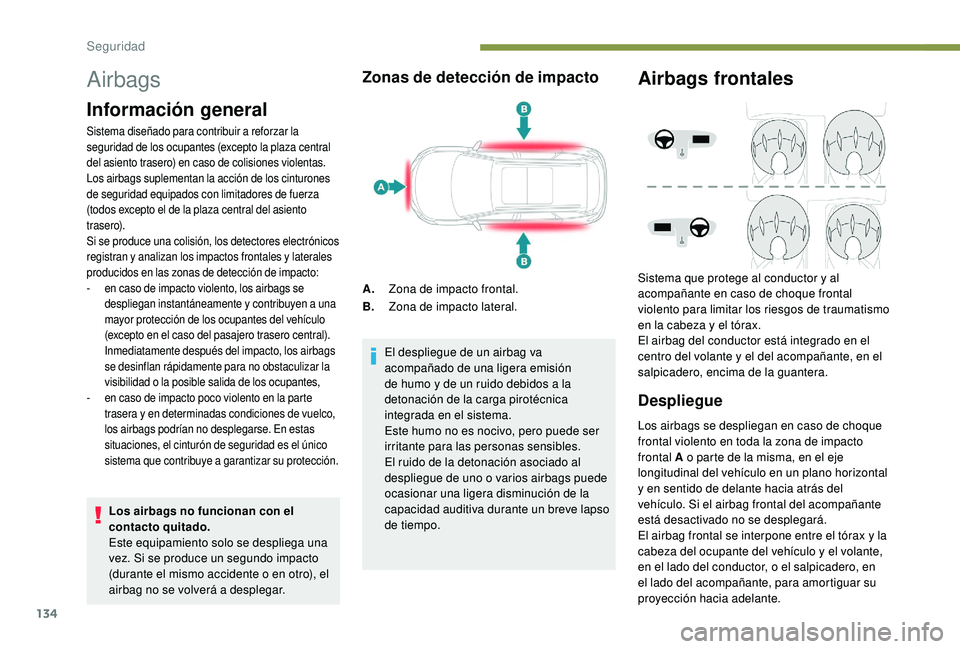 PEUGEOT 5008 2018 Manual del propietario (in Spanish) 134
Airbags
Información general
Sistema diseñado para contribuir a reforzar la
seguridad de los ocupantes (excepto la plaza central
del asiento trasero) en caso de colisiones violentas.
Los airba PEUGEOT 5008 2018 Manual del propietario (in Spanish) 134
Airbags
Información general
Sistema diseñado para contribuir a reforzar la
seguridad de los ocupantes (excepto la plaza central
del asiento trasero) en caso de colisiones violentas.
Los airba