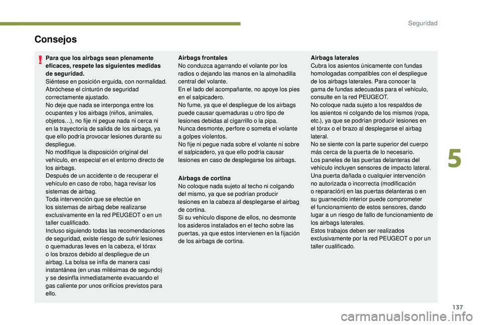 PEUGEOT 5008 2018 Manual del propietario (in Spanish) 137
Consejos
Para que los airbags sean plenamente
eficaces, respete las siguientes medidas
de seguridad.
Siéntese en posición erguida, con normalidad.
Abróchese el cinturón de seguridad
correct PEUGEOT 5008 2018 Manual del propietario (in Spanish) 137
Consejos
Para que los airbags sean plenamente
eficaces, respete las siguientes medidas
de seguridad.
Siéntese en posición erguida, con normalidad.
Abróchese el cinturón de seguridad
correct