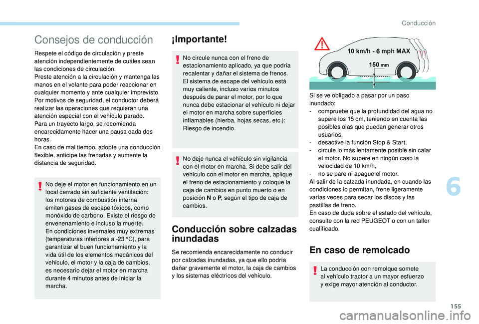 PEUGEOT 5008 2018  Manual del propietario (in Spanish) 155
Consejos de conducción
Respete el código de circulación y preste 
a tención independientemente de cuáles sean 
las condiciones de circulación.
Preste atención a
  la circulación y   manten