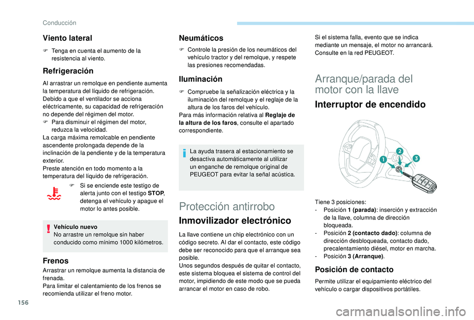 PEUGEOT 5008 2018  Manual del propietario (in Spanish) 156
Viento lateral
F Tenga en cuenta el aumento de la resistencia al viento.
Refrigeración
Al arrastrar un remolque en pendiente aumenta 
la temperatura del líquido de refrigeración.
Debido a
  que