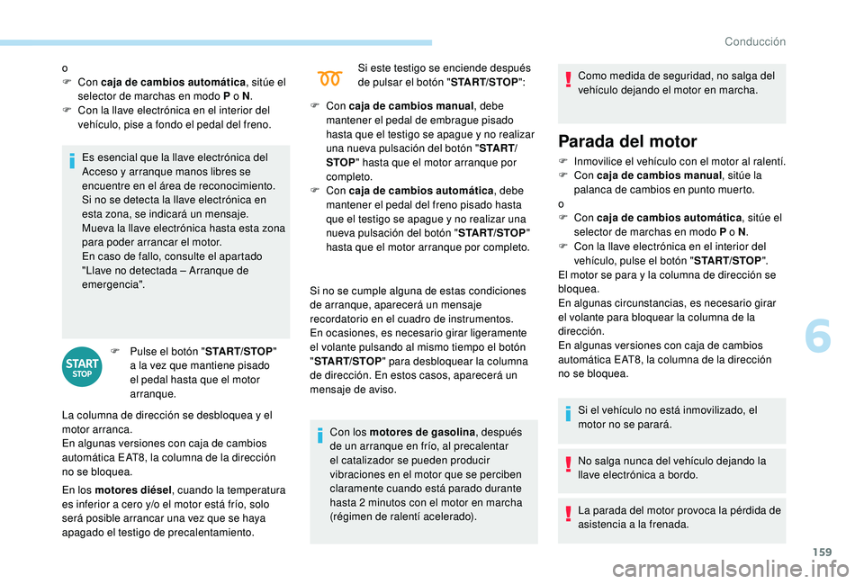 PEUGEOT 5008 2018 Manual del propietario (in Spanish) 159
Es esencial que la llave electrónica del
Acceso y arranque manos libres se
encuentre en el área de reconocimiento.
Si no se detecta la llave electrónica en
esta zona, se indicará un mensaj PEUGEOT 5008 2018 Manual del propietario (in Spanish) 159
Es esencial que la llave electrónica del
Acceso y arranque manos libres se
encuentre en el área de reconocimiento.
Si no se detecta la llave electrónica en
esta zona, se indicará un mensaj