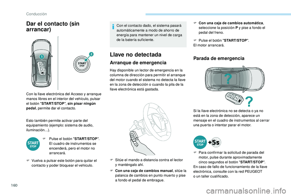 PEUGEOT 5008 2018 Manual del propietario (in Spanish) 160
Dar el contacto (sin
arrancar)
Esto también permite activar parte del
equipamiento (ejemplo: sistema de audio,
iluminación…).F
P
ulse el botón "START/STOP".
El cuadro de instru PEUGEOT 5008 2018 Manual del propietario (in Spanish) 160
Dar el contacto (sin
arrancar)
Esto también permite activar parte del
equipamiento (ejemplo: sistema de audio,
iluminación…).F
P
ulse el botón "START/STOP".
El cuadro de instru