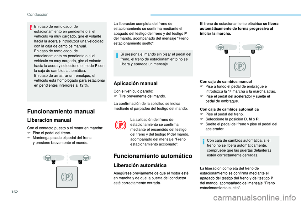 PEUGEOT 5008 2018 Manual del propietario (in Spanish) 162
En caso de remolcado, de
estacionamiento en pendiente o si el
vehículo va muy cargado, gire el volante
hacia la acera e introduzca una velocidad
con la caja de cambios manual.
En caso de rem PEUGEOT 5008 2018 Manual del propietario (in Spanish) 162
En caso de remolcado, de
estacionamiento en pendiente o si el
vehículo va muy cargado, gire el volante
hacia la acera e introduzca una velocidad
con la caja de cambios manual.
En caso de rem