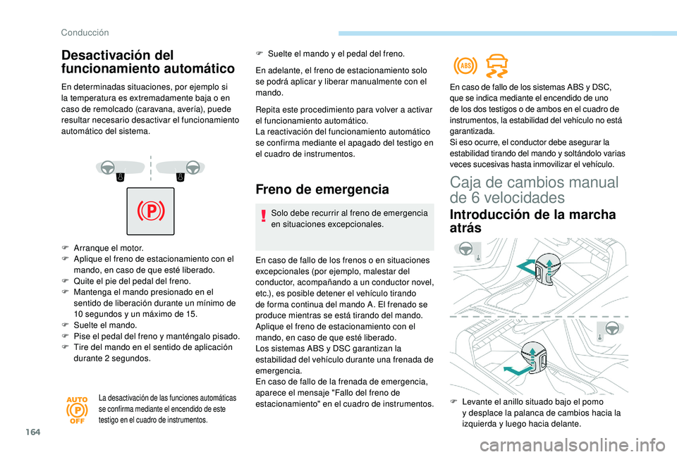 PEUGEOT 5008 2018 Manual del propietario (in Spanish) 164
F Arranque el motor.
F A plique el freno de estacionamiento con el
mando, en caso de que esté liberado.
F
Q
uite el pie del pedal del freno.
F
M
antenga el mando presionado en el
sentido PEUGEOT 5008 2018 Manual del propietario (in Spanish) 164
F Arranque el motor.
F A plique el freno de estacionamiento con el
mando, en caso de que esté liberado.
F
Q
uite el pie del pedal del freno.
F
M
antenga el mando presionado en el
sentido