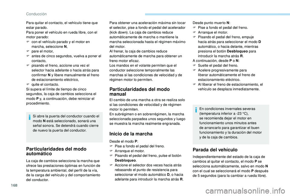 PEUGEOT 5008 2018 Manual del propietario (in Spanish) 168
Para quitar el contacto, el vehículo tiene que
estar parado.
Para poner el vehículo en rueda libre, con el
motor parado:
F
c
on el vehículo parado y el motor en
marcha, seleccione N ,
F
PEUGEOT 5008 2018 Manual del propietario (in Spanish) 168
Para quitar el contacto, el vehículo tiene que
estar parado.
Para poner el vehículo en rueda libre, con el
motor parado:
F
c
on el vehículo parado y el motor en
marcha, seleccione N ,
F