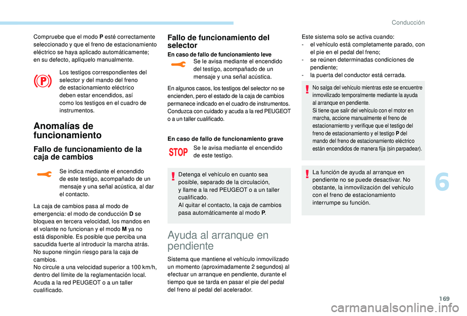 PEUGEOT 5008 2018  Manual del propietario (in Spanish) 169
Compruebe que el modo P esté correctamente 
seleccionado y  que el freno de estacionamiento 
eléctrico se haya aplicado automáticamente; 
en su defecto, aplíquelo manualmente.
Los testigos cor