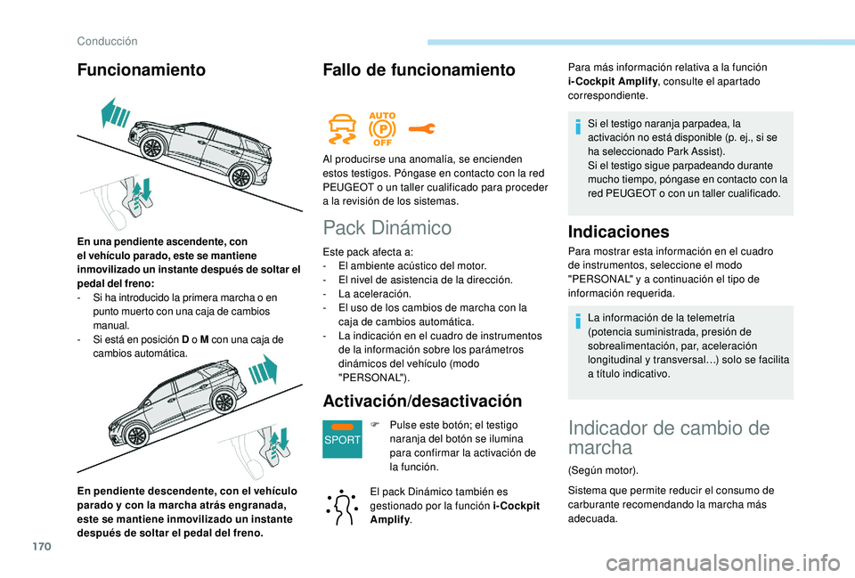 PEUGEOT 5008 2018  Manual del propietario (in Spanish) 170
SPORT
En pendiente descendente, con el vehículo 
parado y  con la marcha atrás engranada, 
este se mantiene inmovilizado un instante 
después de soltar el pedal del freno.
Fallo de funcionamien