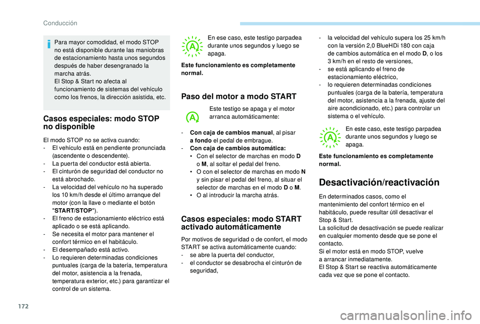 PEUGEOT 5008 2018  Manual del propietario (in Spanish) 172
Para mayor comodidad, el modo STOP 
no está disponible durante las maniobras 
de estacionamiento hasta unos segundos 
después de haber desengranado la 
marcha atrás.
El Stop & Start no afecta a