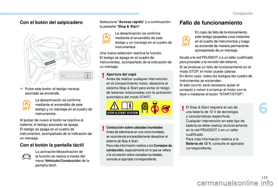 PEUGEOT 5008 2018  Manual del propietario (in Spanish) 173
Con el botón del salpicadero
F Pulse este botón; el testigo naranja asociado se enciende.
La desactivación se confirma 
mediante el encendido de este 
testigo y
  un mensaje en el cuadro de 
in