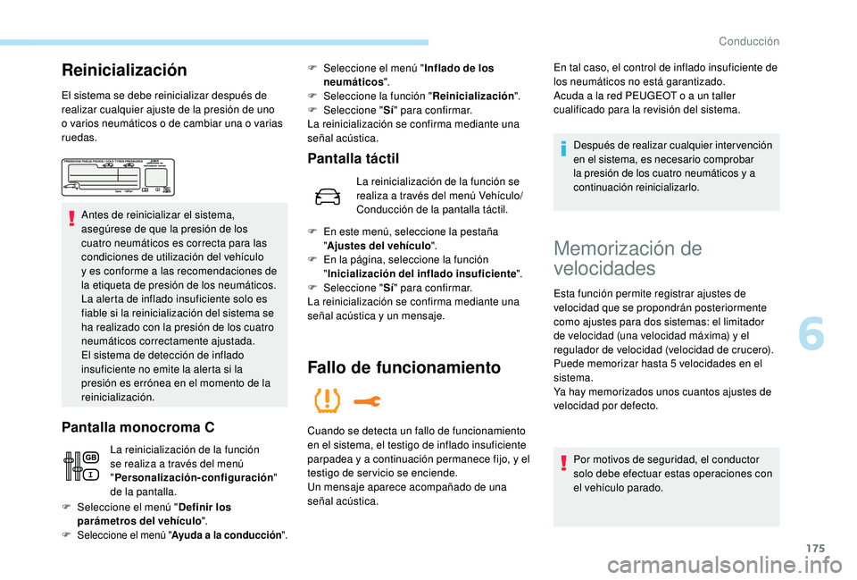 PEUGEOT 5008 2018  Manual del propietario (in Spanish) 175
Reinicialización
El sistema se debe reinicializar después de 
realizar cualquier ajuste de la presión de uno 
o  varios neumáticos o   de cambiar una o   varias 
ruedas.
Antes de reinicializar