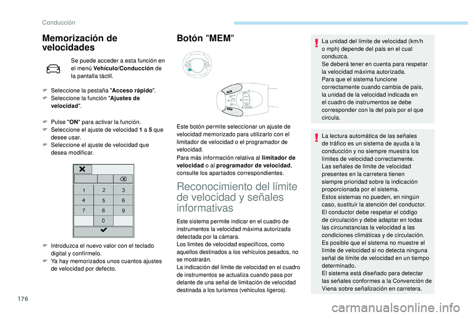 PEUGEOT 5008 2018  Manual del propietario (in Spanish) 176
Memorización de 
velocidades
Se puede acceder a esta función en 
e l menú Vehículo/Conducción  de 
la pantalla táctil.
F
 
P

ulse " ON" para activar la función.
F
 
Sel

eccione el