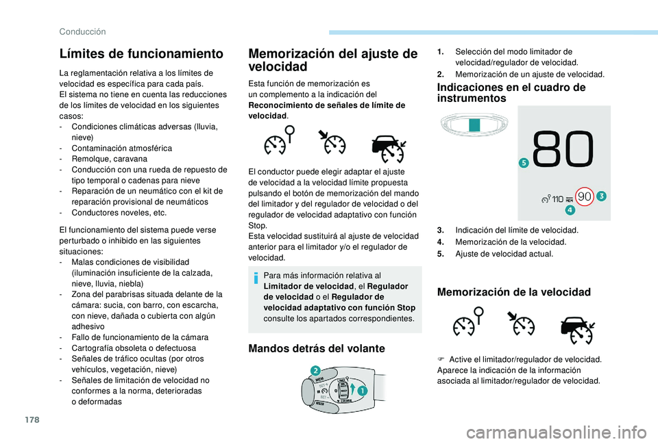 PEUGEOT 5008 2018  Manual del propietario (in Spanish) 178
Límites de funcionamiento
La reglamentación relativa a los límites de 
v elocidad es específica para cada país.
El sistema no tiene en cuenta las reducciones 
de los límites de velocidad en 