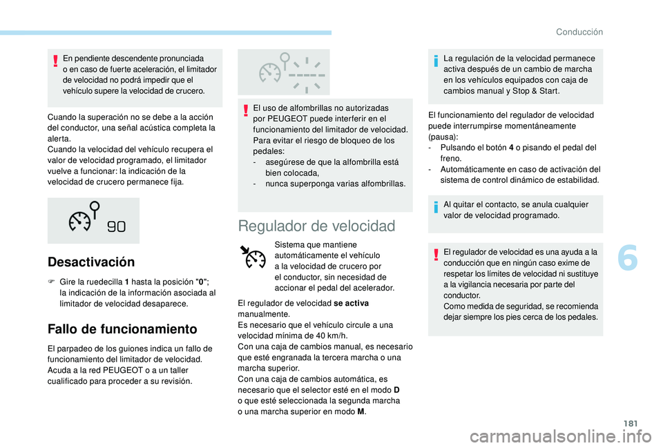 PEUGEOT 5008 2018 Manual del propietario (in Spanish) 181
En pendiente descendente pronunciada
o en caso de fuerte aceleración, el limitador
de velocidad no podrá impedir que el
vehÃculo supere la velocidad de crucero.
Cuando la superación no se PEUGEOT 5008 2018 Manual del propietario (in Spanish) 181
En pendiente descendente pronunciada
o en caso de fuerte aceleración, el limitador
de velocidad no podrá impedir que el
vehÃculo supere la velocidad de crucero.
Cuando la superación no se