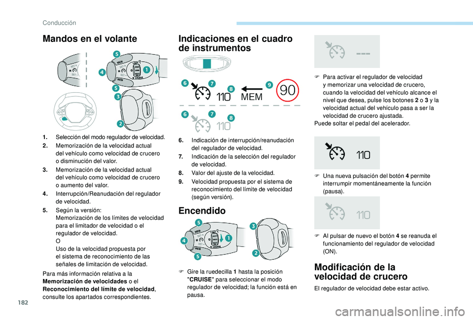 PEUGEOT 5008 2018 Manual del propietario (in Spanish) 182
Mandos en el volante
Para más información relativa a la
M emorización de velocidades o
el
Reconocimiento del lÃmite de velocidad ,
consulte los apartados correspondientes.
Indicaciones e PEUGEOT 5008 2018 Manual del propietario (in Spanish) 182
Mandos en el volante
Para más información relativa a la
M emorización de velocidades o
el
Reconocimiento del lÃmite de velocidad ,
consulte los apartados correspondientes.
Indicaciones e