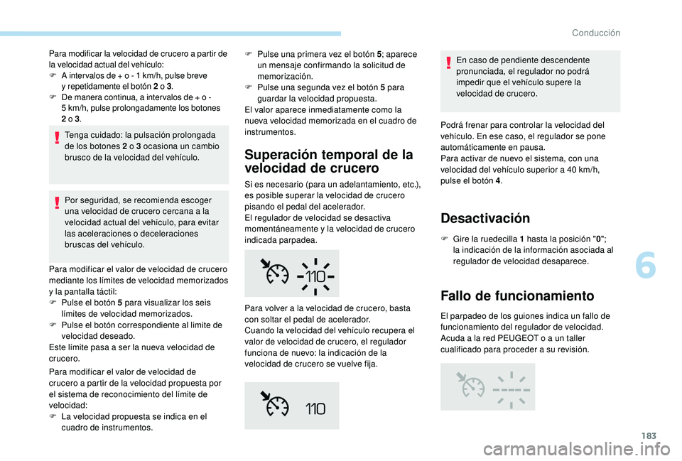 PEUGEOT 5008 2018 Manual del propietario (in Spanish) 183
Para modificar la velocidad de crucero a partir de
l a velocidad actual del vehÃculo:
F
A i
nter valos de + o - 1 km/h, pulse breve
y
repetidamente el botón 2
o 3.
F
D
e manera co PEUGEOT 5008 2018 Manual del propietario (in Spanish) 183
Para modificar la velocidad de crucero a partir de
l a velocidad actual del vehÃculo:
F
A i
nter valos de + o - 1 km/h, pulse breve
y
repetidamente el botón 2
o 3.
F
D
e manera co