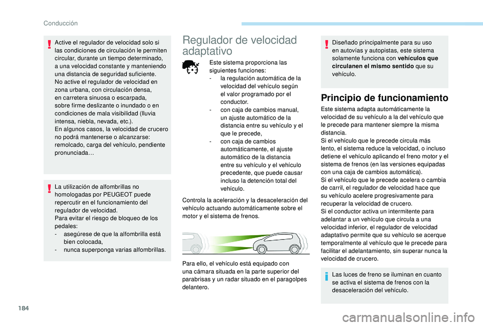 PEUGEOT 5008 2018 Manual del propietario (in Spanish) 184
Active el regulador de velocidad solo si
las condiciones de circulación le permiten
circular, durante un tiempo determinado,
a una velocidad constante y manteniendo
una distancia de seguri PEUGEOT 5008 2018 Manual del propietario (in Spanish) 184
Active el regulador de velocidad solo si
las condiciones de circulación le permiten
circular, durante un tiempo determinado,
a una velocidad constante y manteniendo
una distancia de seguri