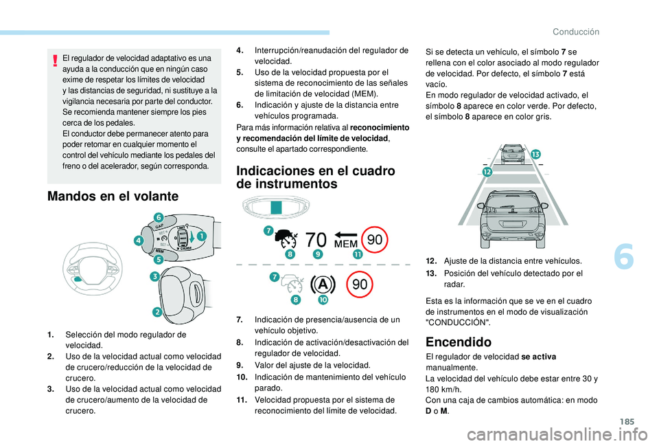 PEUGEOT 5008 2018 Manual del propietario (in Spanish) 185
El regulador de velocidad adaptativo es una
ayuda a la conducción que en ningún caso
exime de respetar los lÃmites de velocidad
y
las distancias de seguridad, ni sustituye a la
vigilan PEUGEOT 5008 2018 Manual del propietario (in Spanish) 185
El regulador de velocidad adaptativo es una
ayuda a la conducción que en ningún caso
exime de respetar los lÃmites de velocidad
y
las distancias de seguridad, ni sustituye a la
vigilan